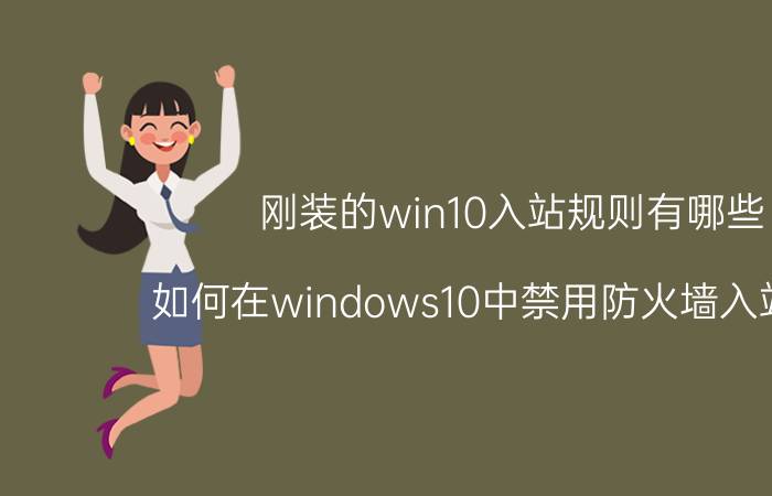 刚装的win10入站规则有哪些 如何在windows10中禁用防火墙入站规则？